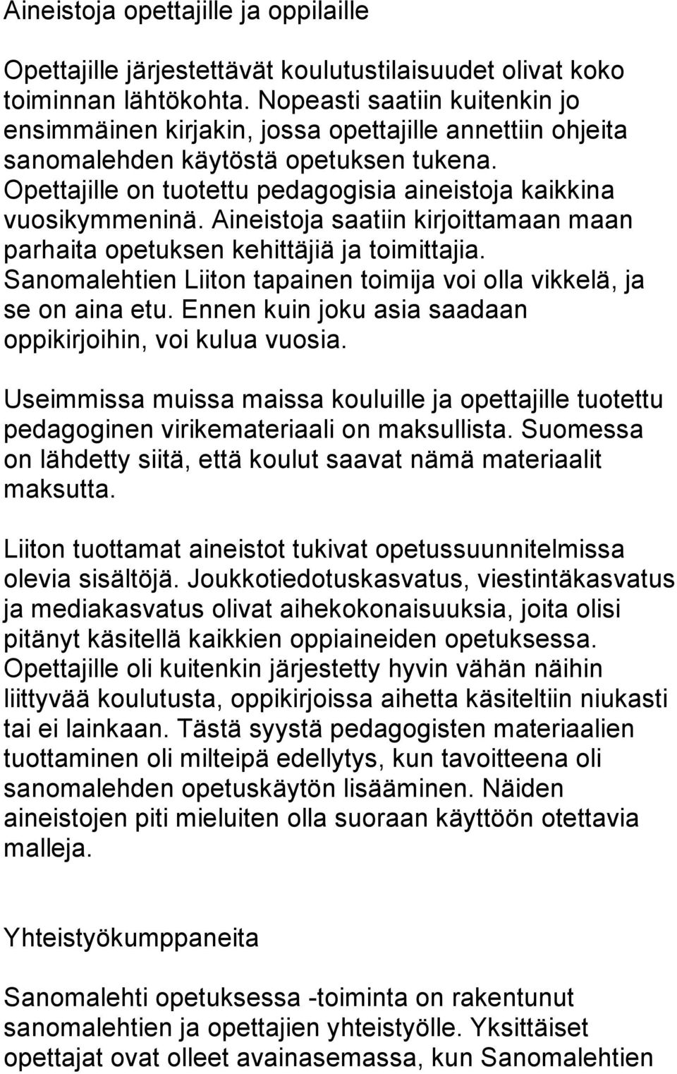 Aineistoja saatiin kirjoittamaan maan parhaita opetuksen kehittäjiä ja toimittajia. Sanomalehtien Liiton tapainen toimija voi olla vikkelä, ja se on aina etu.