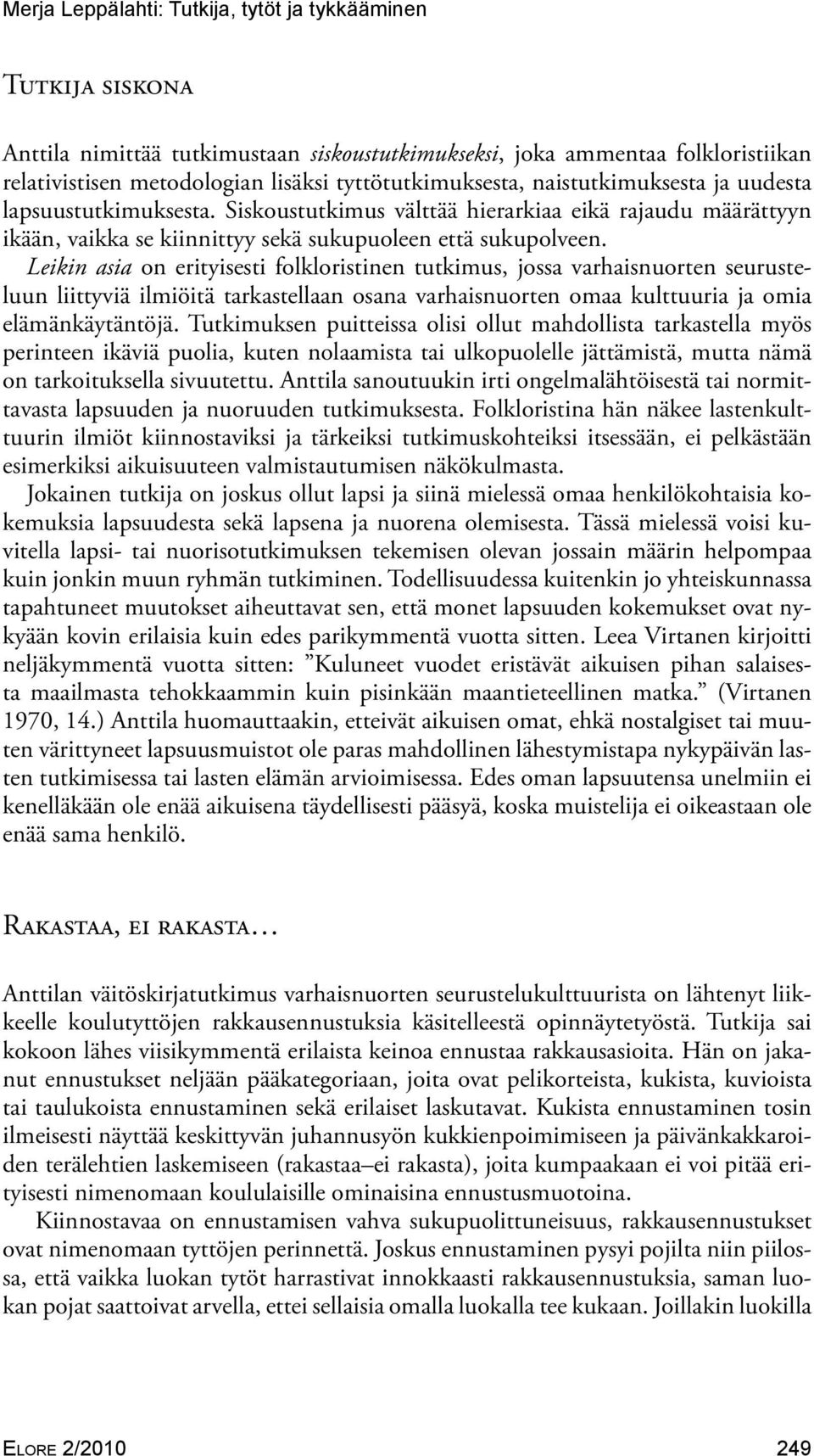 Leikin asia on erityisesti folkloristinen tutkimus, jossa varhaisnuorten seurusteluun liittyviä ilmiöitä tarkastellaan osana varhaisnuorten omaa kulttuuria ja omia elämänkäytäntöjä.