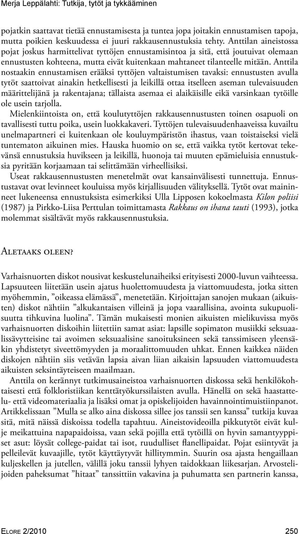 Anttila nostaakin ennustamisen erääksi tyttöjen valtaistumisen tavaksi: ennustusten avulla tytöt saattoivat ainakin hetkellisesti ja leikillä ottaa itselleen aseman tulevaisuuden määrittelijänä ja