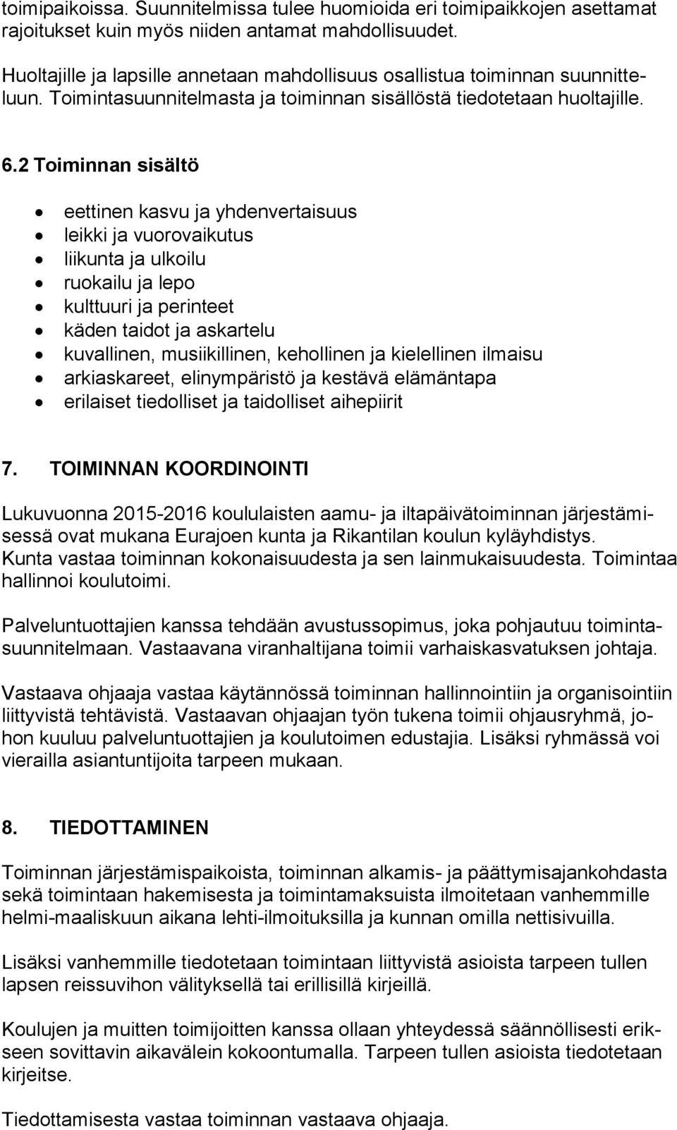 2 Toiminnan sisältö eettinen kasvu ja yhdenvertaisuus leikki ja vuorovaikutus liikunta ja ulkoilu ruokailu ja lepo kulttuuri ja perinteet käden taidot ja askartelu kuvallinen, musiikillinen,