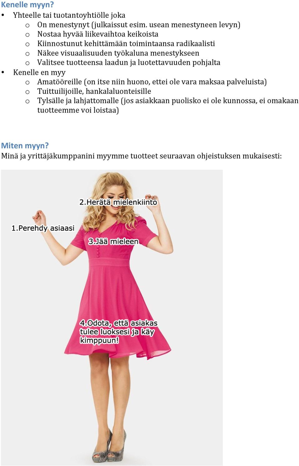 menestykseen o Valitsee tuotteensa laadun ja luotettavuuden pohjalta Kenelle en myy o Amatööreille (on itse niin huono, ettei ole vara maksaa palveluista)