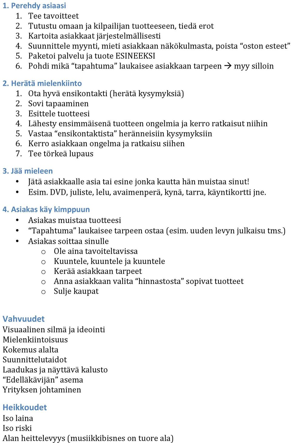Ota hyvä ensikontakti (herätä kysymyksiä) 2. Sovi tapaaminen 3. Esittele tuotteesi 4. Lähesty ensimmäisenä tuotteen ongelmia ja kerro ratkaisut niihin 5.