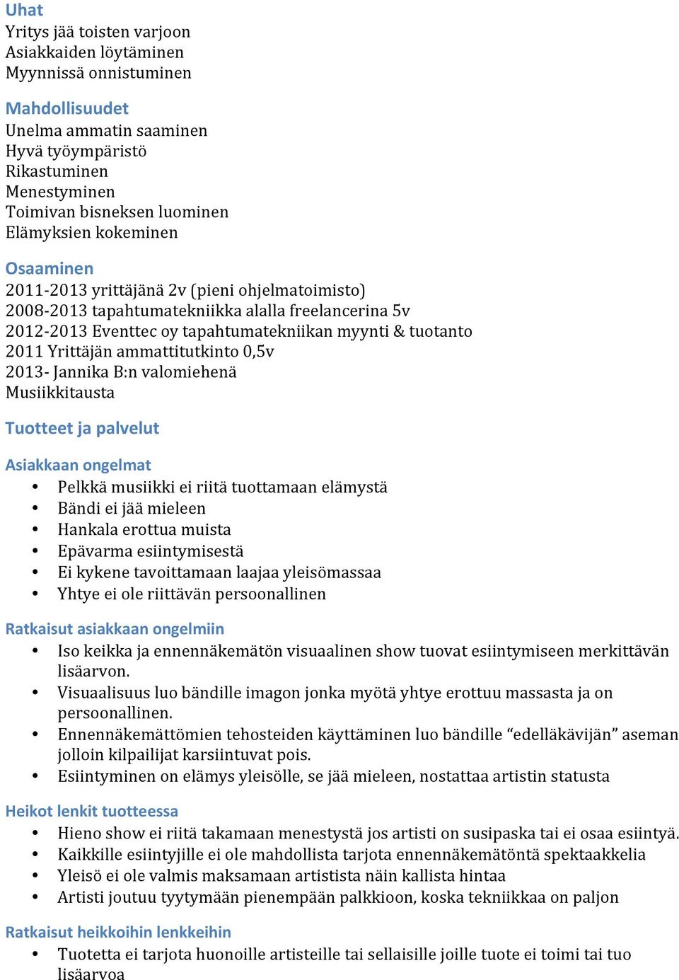 ammattitutkinto 0,5v 2013- Jannika B:n valomiehenä Musiikkitausta Tuotteet ja palvelut Asiakkaan ongelmat Pelkkä musiikki ei riitä tuottamaan elämystä Bändi ei jää mieleen Hankala erottua muista
