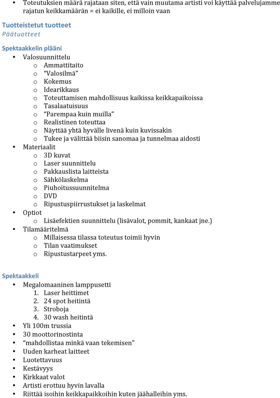 hyvälle livenä kuin kuvissakin o Tukee ja välittää biisin sanomaa ja tunnelmaa aidosti Materiaalit o 3D kuvat o Laser suunnittelu o Pakkauslista laitteista o Sähkölaskelma o Piuhoitussuunnitelma o