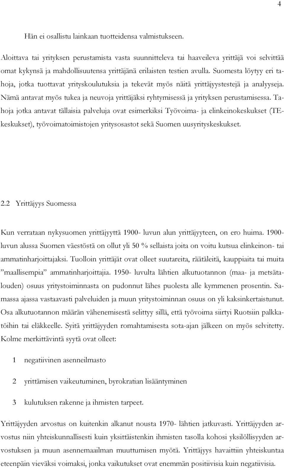 Suomesta löytyy eri tahoja, jotka tuottavat yrityskoulutuksia ja tekevät myös näitä yrittäjyystestejä ja analyyseja.