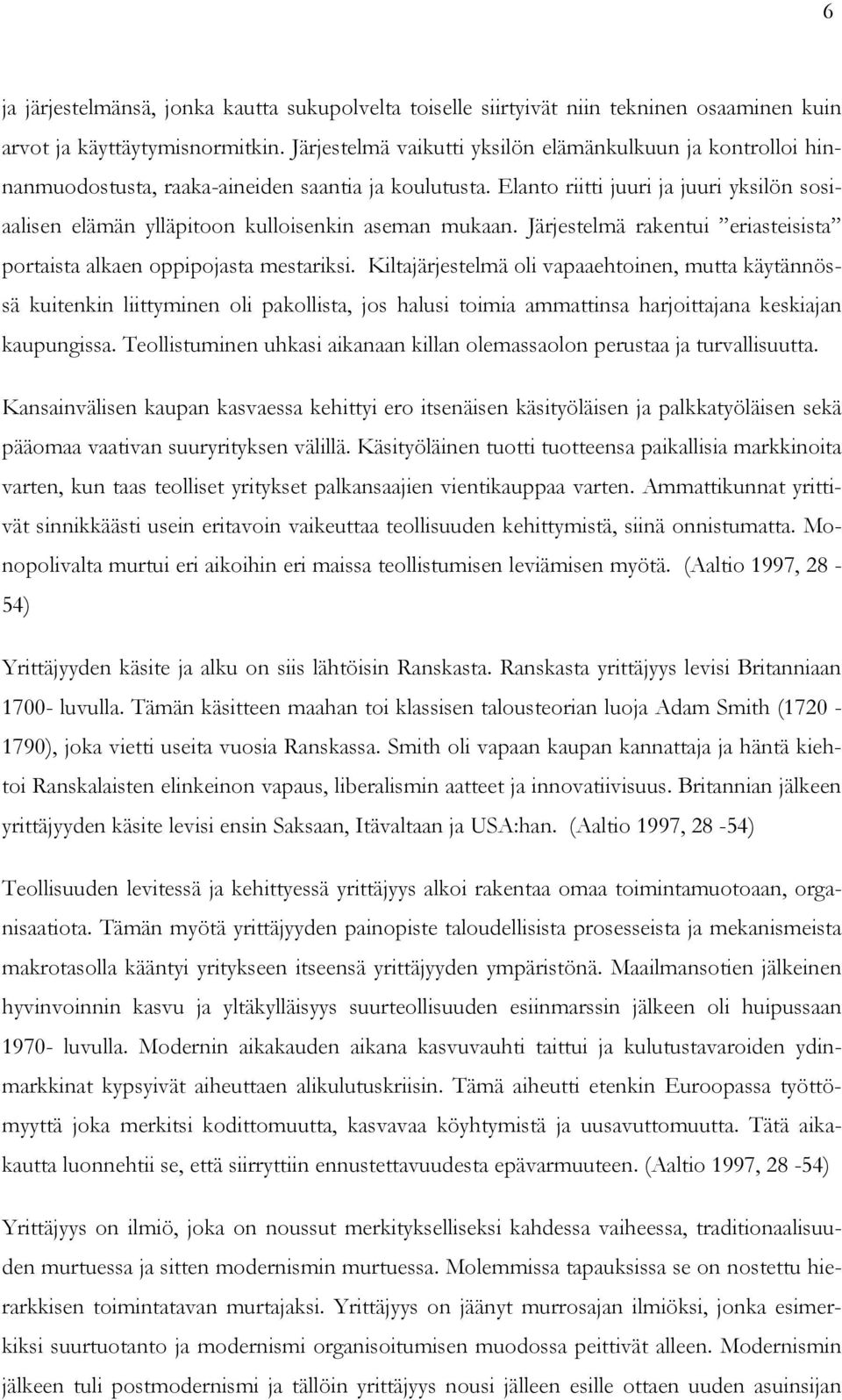 Elanto riitti juuri ja juuri yksilön sosiaalisen elämän ylläpitoon kulloisenkin aseman mukaan. Järjestelmä rakentui eriasteisista portaista alkaen oppipojasta mestariksi.