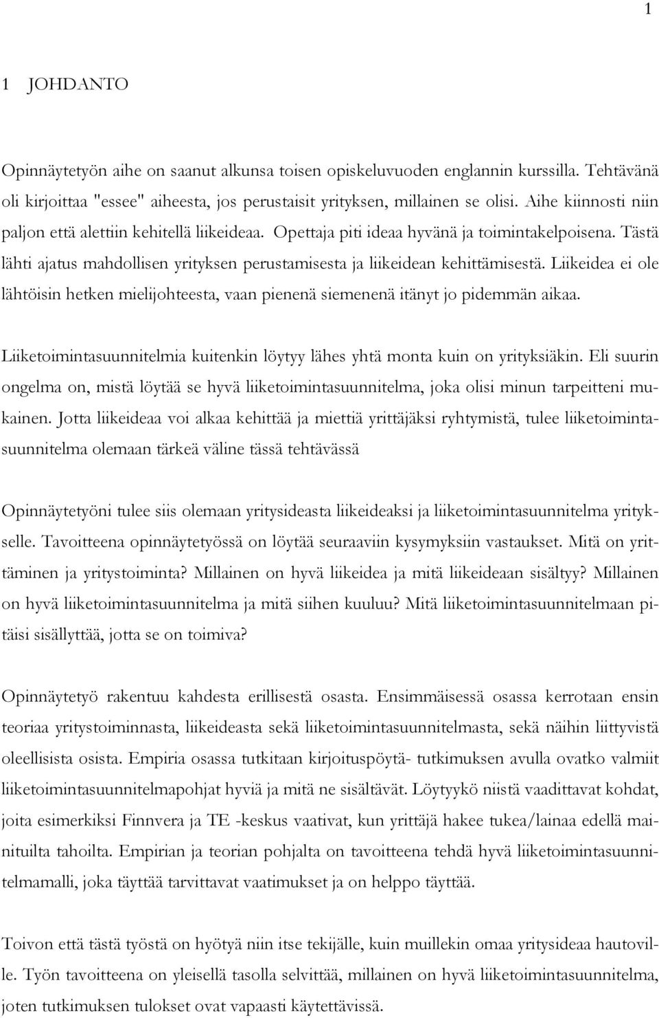 Liikeidea ei ole lähtöisin hetken mielijohteesta, vaan pienenä siemenenä itänyt jo pidemmän aikaa. Liiketoimintasuunnitelmia kuitenkin löytyy lähes yhtä monta kuin on yrityksiäkin.