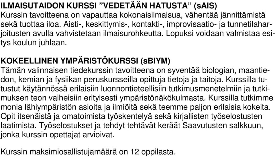 KOKEELLINEN YMPÄRISTÖKURSSI (sbiym) Tämän valinnaisen tiedekurssin tavoitteena on syventää biologian, maantiedon, kemian ja fysiikan peruskursseilla opittuja tietoja ja taitoja.