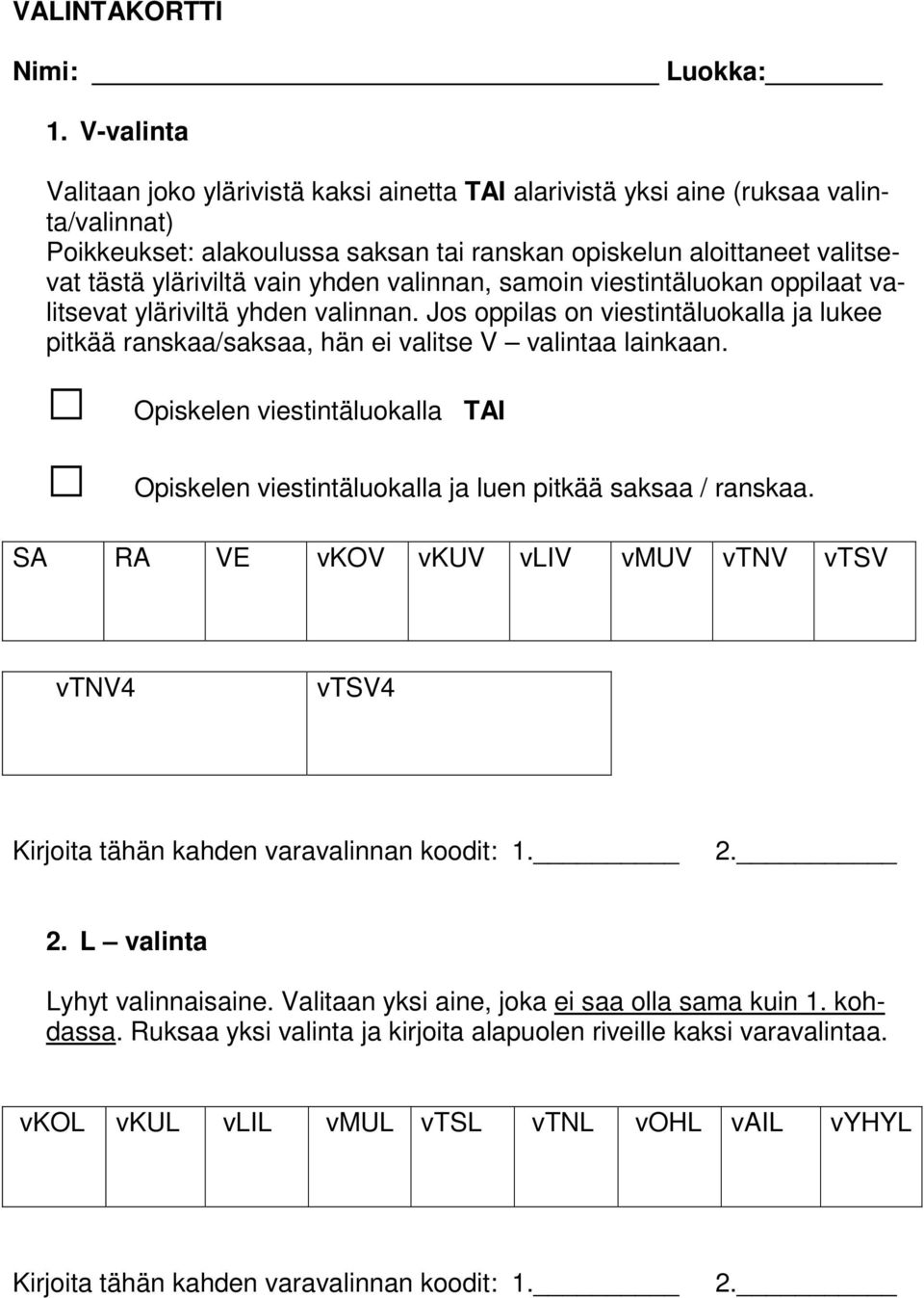 yhden valinnan, samoin viestintäluokan oppilaat valitsevat yläriviltä yhden valinnan. Jos oppilas on viestintäluokalla ja lukee pitkää ranskaa/saksaa, hän ei valitse V valintaa lainkaan.