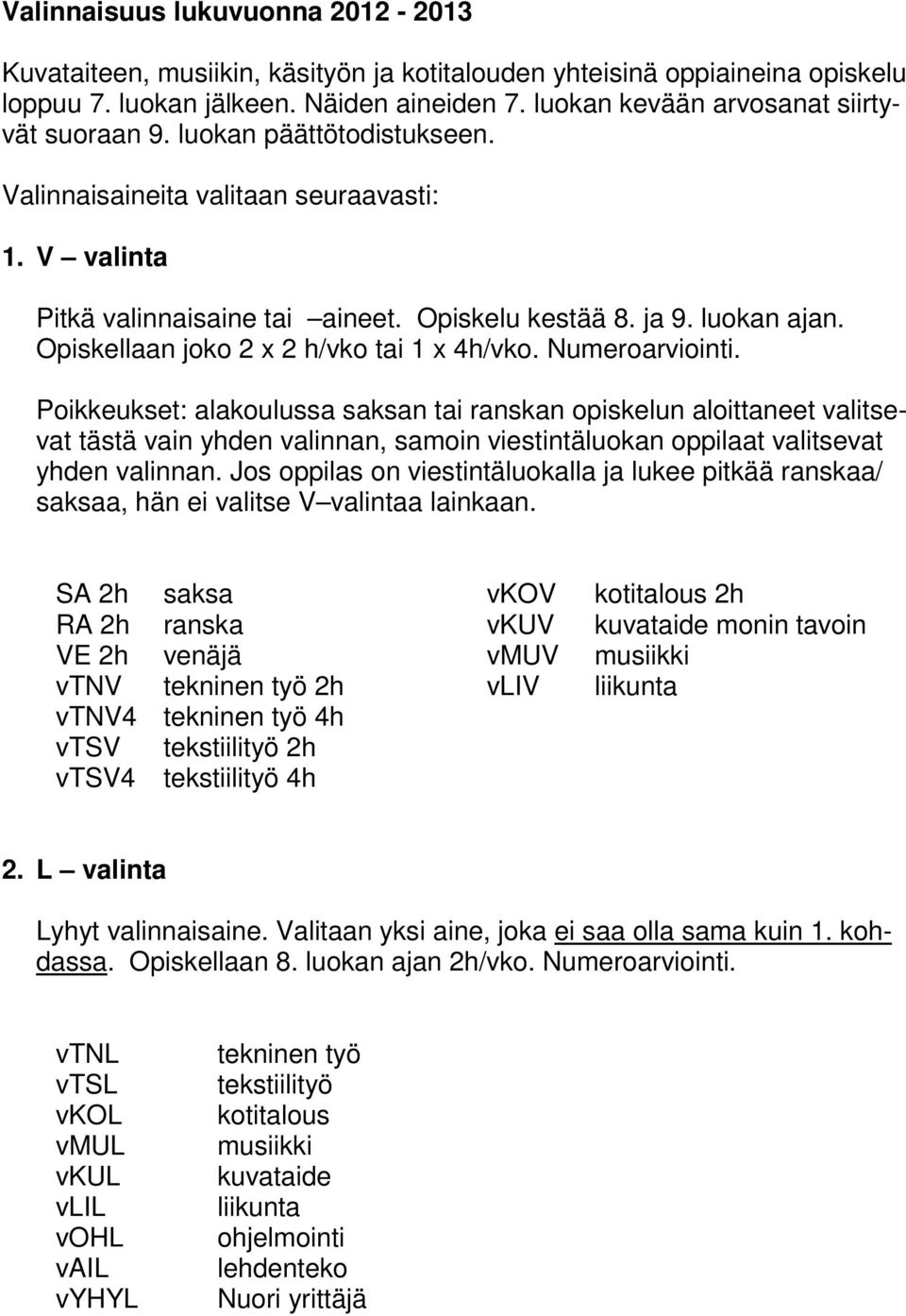 Opiskellaan joko 2 x 2 h/vko tai 1 x 4h/vko. Numeroarviointi.