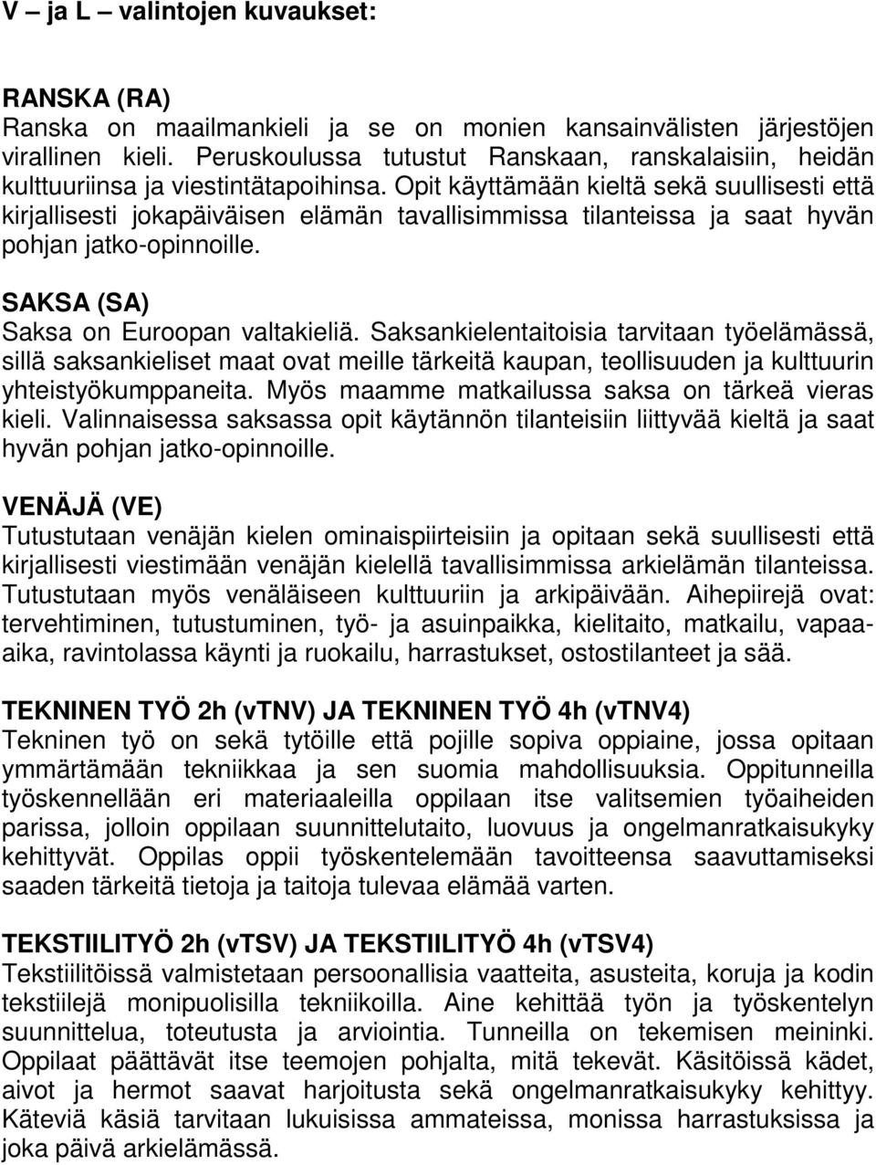 Opit käyttämään kieltä sekä suullisesti että kirjallisesti jokapäiväisen elämän tavallisimmissa tilanteissa ja saat hyvän pohjan jatko-opinnoille. SAKSA (SA) Saksa on Euroopan valtakieliä.