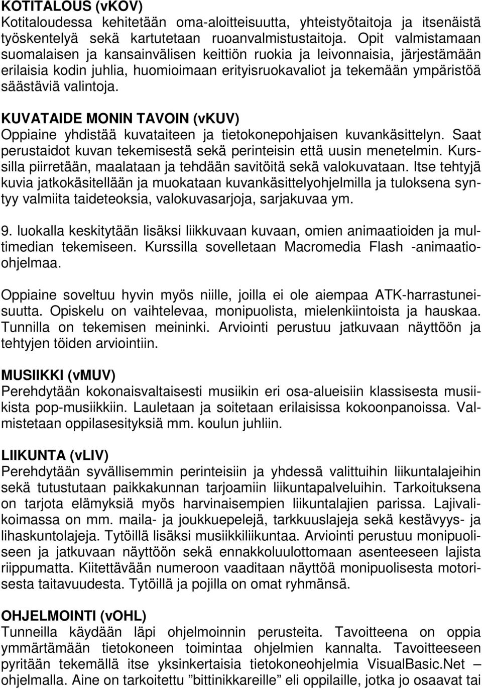 KUVATAIDE MONIN TAVOIN (vkuv) Oppiaine yhdistää kuvataiteen ja tietokonepohjaisen kuvankäsittelyn. Saat perustaidot kuvan tekemisestä sekä perinteisin että uusin menetelmin.