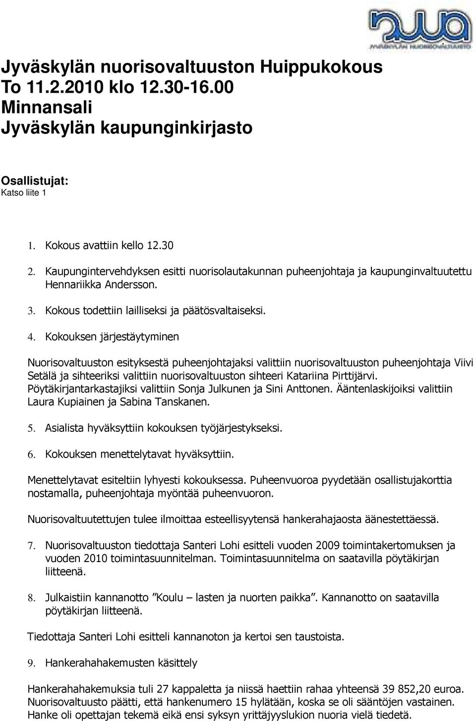 Kokouksen järjestäytyminen Nuorisovaltuuston esityksestä puheenjohtajaksi valittiin nuorisovaltuuston puheenjohtaja Viivi Setälä ja sihteeriksi valittiin nuorisovaltuuston sihteeri Katariina