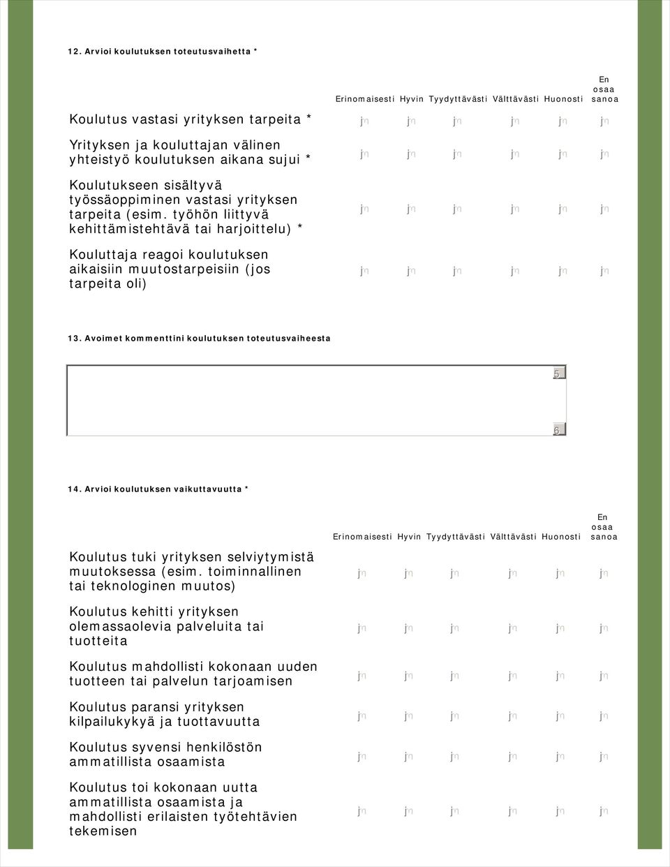 työhön liittyvä kehittämistehtävä tai harjoittelu) * Kouluttaja reagoi koulutuksen aikaisiin muutostarpeisiin (jos tarpeita oli) 13. Avoimet kommenttini koulutuksen toteutusvaiheesta 14.