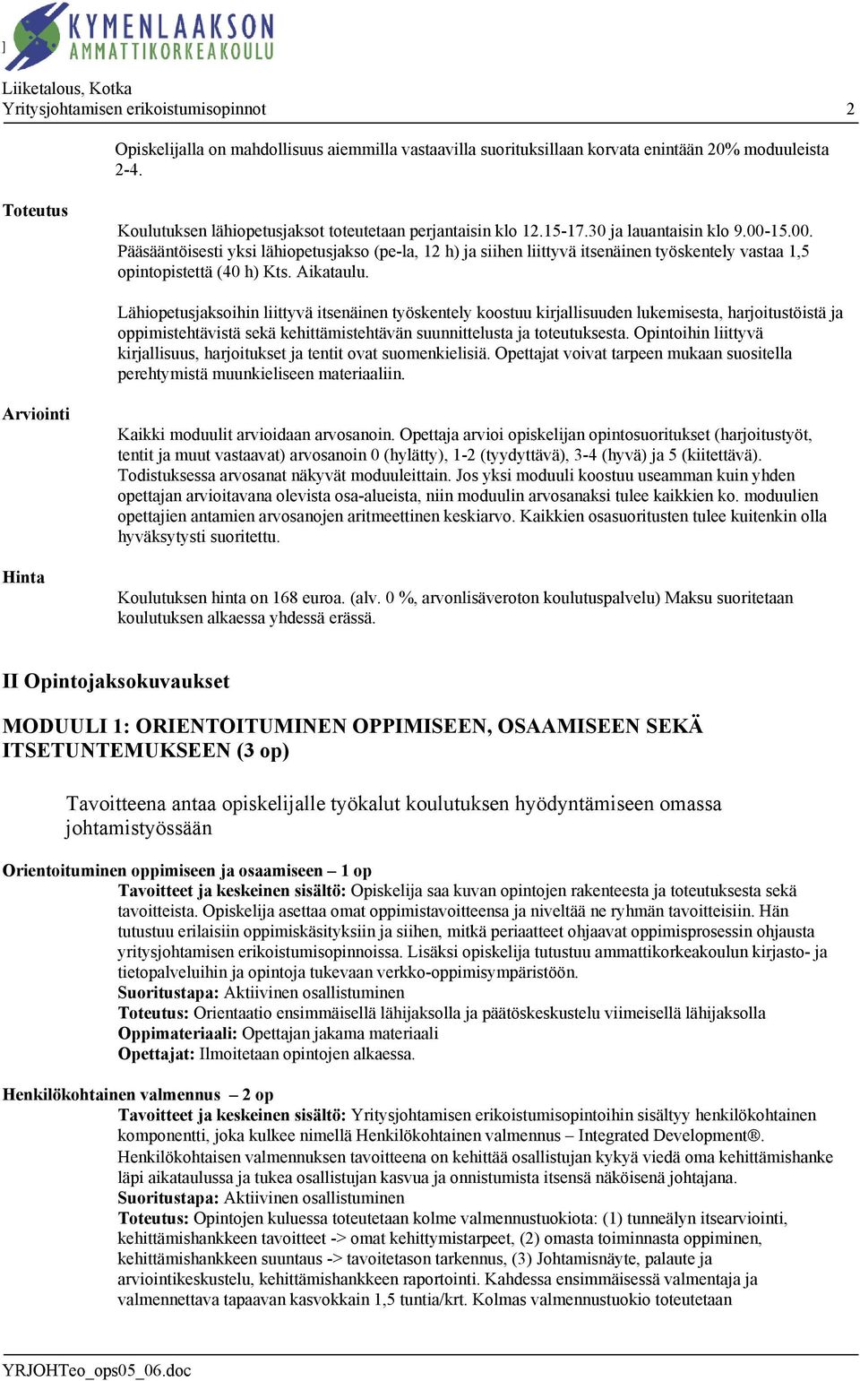 15.00. Pääsääntöisesti yksi lähiopetusjakso (pe-la, 12 h) ja siihen liittyvä itsenäinen työskentely vastaa 1,5 opintopistettä (40 h) Kts. Aikataulu.