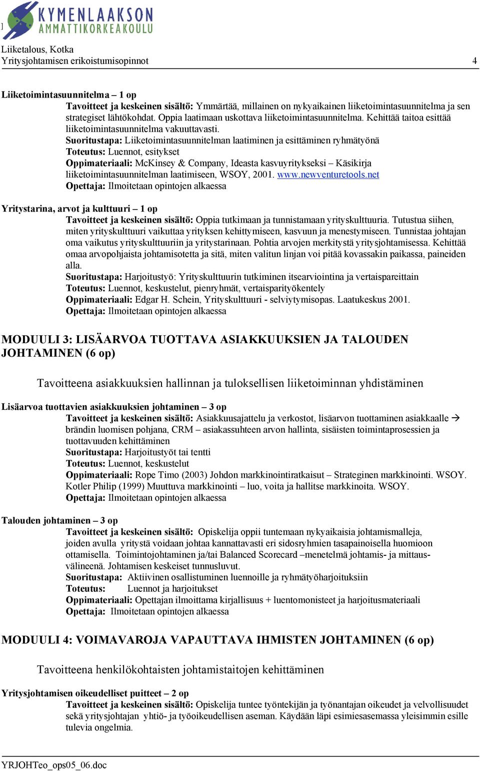 Suoritustapa: Liiketoimintasuunnitelman laatiminen ja esittäminen ryhmätyönä Toteutus: Luennot, esitykset Oppimateriaali: McKinsey & Company, Ideasta kasvuyritykseksi Käsikirja