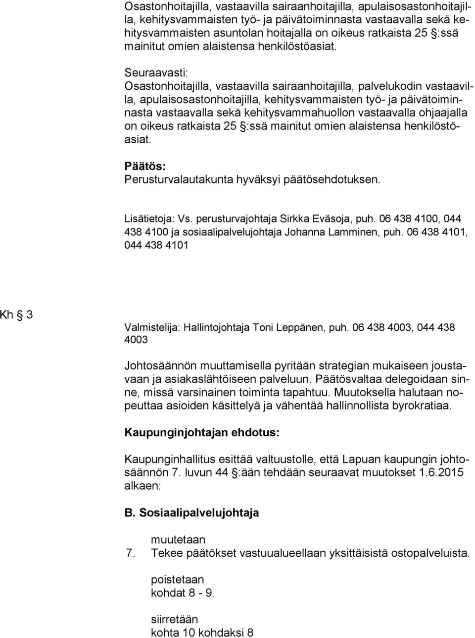 Seuraavasti: Osastonhoitajilla, vastaavilla sairaanhoitajilla, palvelukodin vas taa villa, apulaisosastonhoitajilla, kehitysvammaisten työ- ja päi vä toi minnas ta vastaavalla sekä