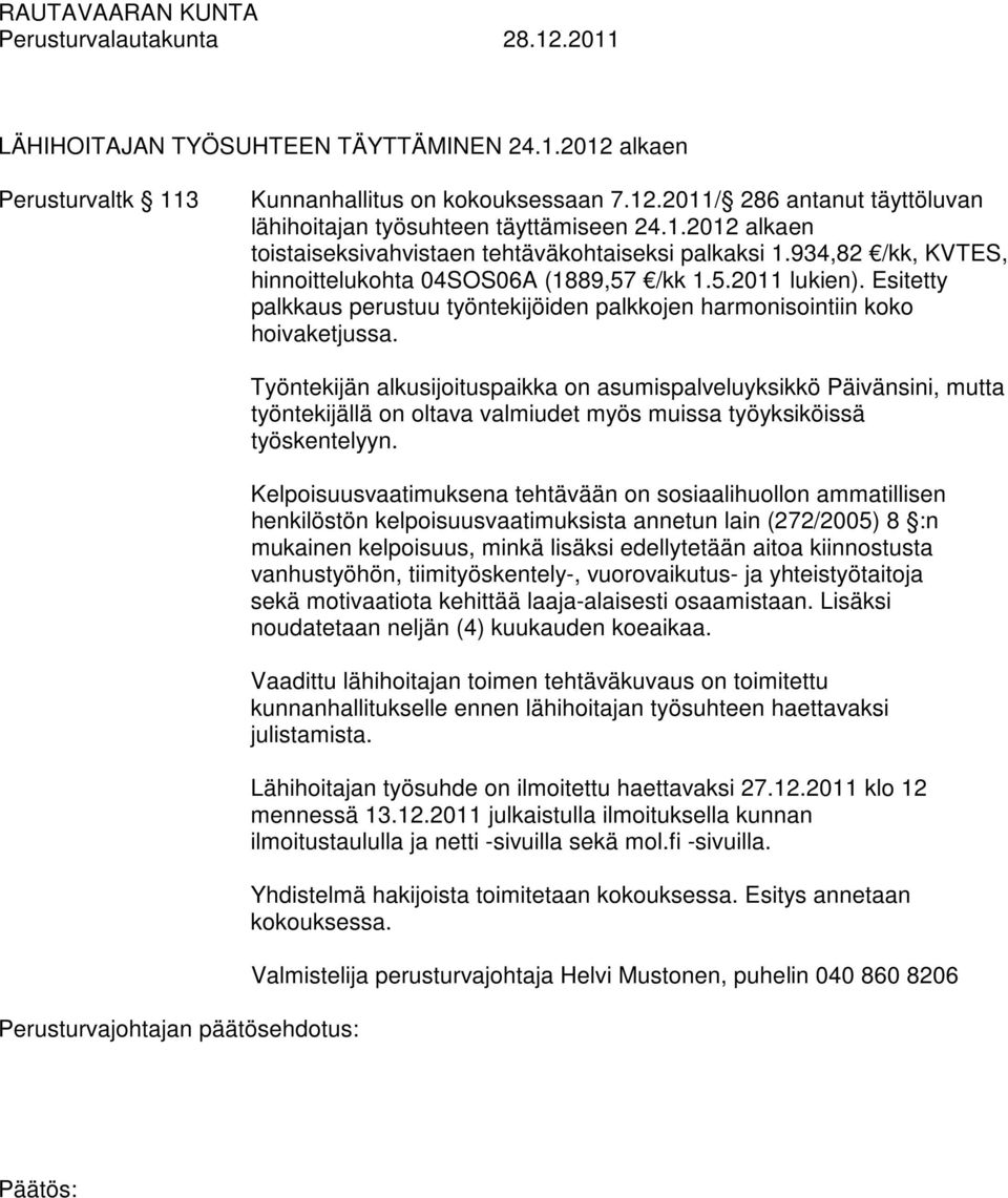 Työntekijän alkusijoituspaikka on asumispalveluyksikkö Päivänsini, mutta työntekijällä on oltava valmiudet myös muissa työyksiköissä työskentelyyn.