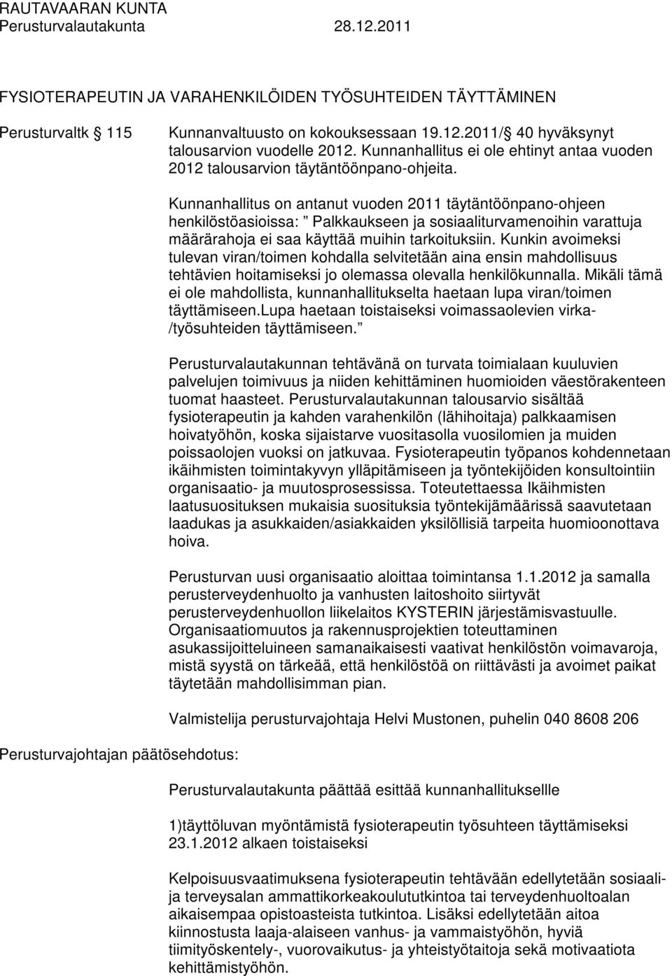 Kunnanhallitus on antanut vuoden 2011 täytäntöönpano-ohjeen henkilöstöasioissa: Palkkaukseen ja sosiaaliturvamenoihin varattuja määrärahoja ei saa käyttää muihin tarkoituksiin.