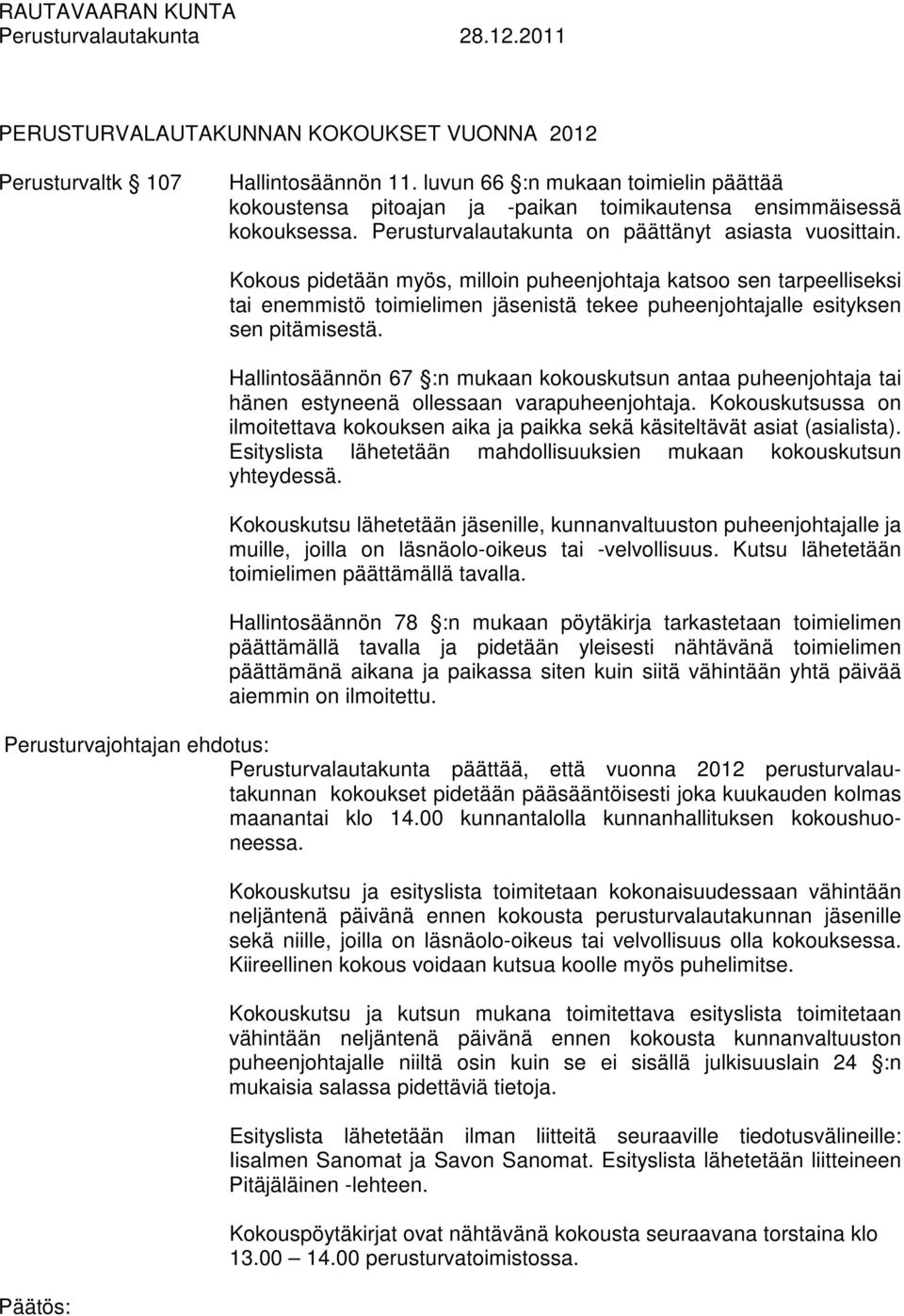 Kokous pidetään myös, milloin puheenjohtaja katsoo sen tarpeelliseksi tai enemmistö toimielimen jäsenistä tekee puheenjohtajalle esityksen sen pitämisestä.