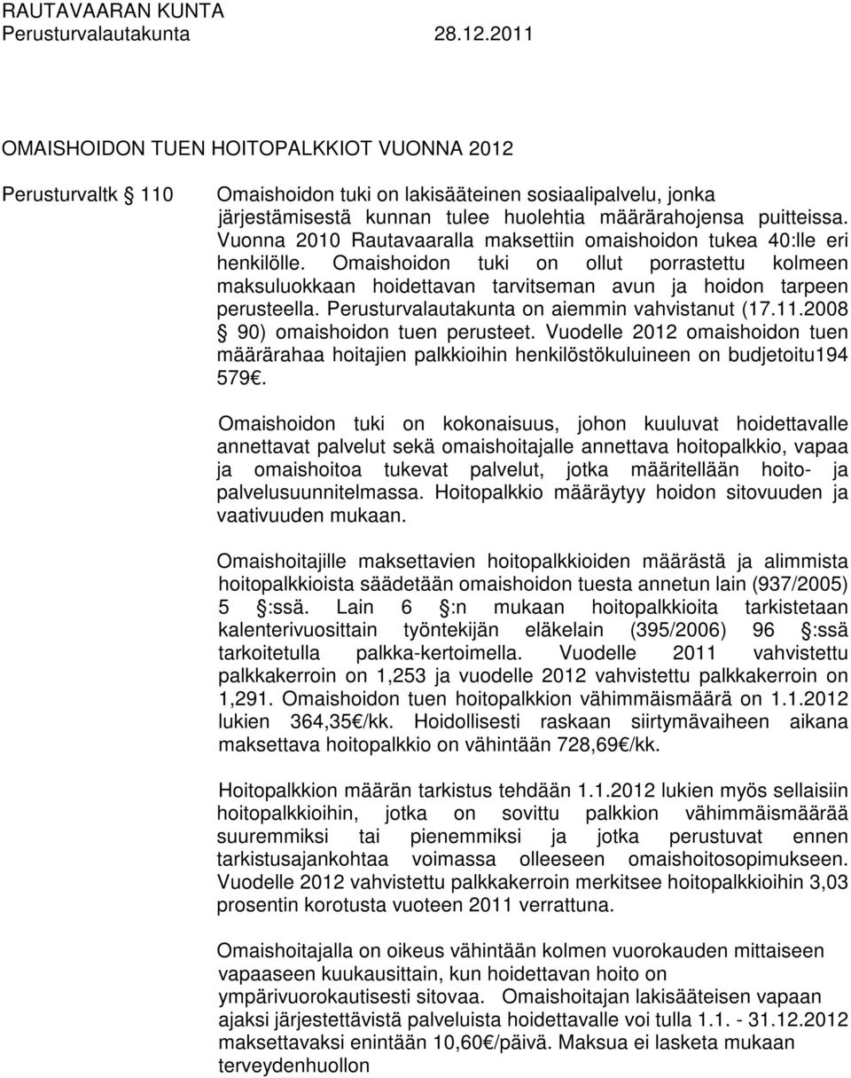 Perusturvalautakunta on aiemmin vahvistanut (17.11.2008 90) omaishoidon tuen perusteet. Vuodelle 2012 omaishoidon tuen määrärahaa hoitajien palkkioihin henkilöstökuluineen on budjetoitu194 579.