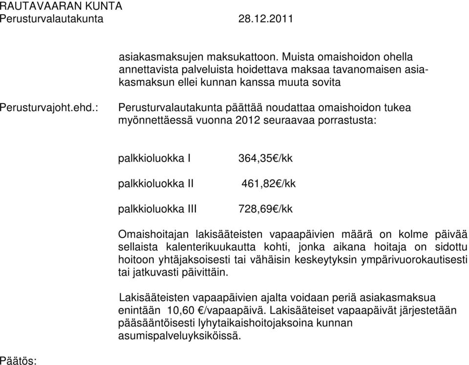 Omaishoitajan lakisääteisten vapaapäivien määrä on kolme päivää sellaista kalenterikuukautta kohti, jonka aikana hoitaja on sidottu hoitoon yhtäjaksoisesti tai vähäisin keskeytyksin