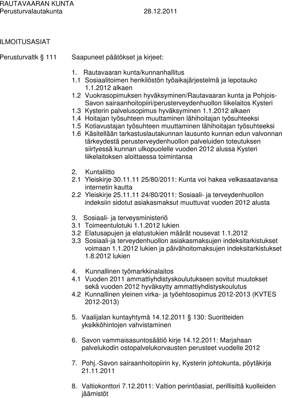 4 Hoitajan työsuhteen muuttaminen lähihoitajan työsuhteeksi 1.5 Kotiavustajan työsuhteen muuttaminen lähihoitajan työsuhteeksi 1.