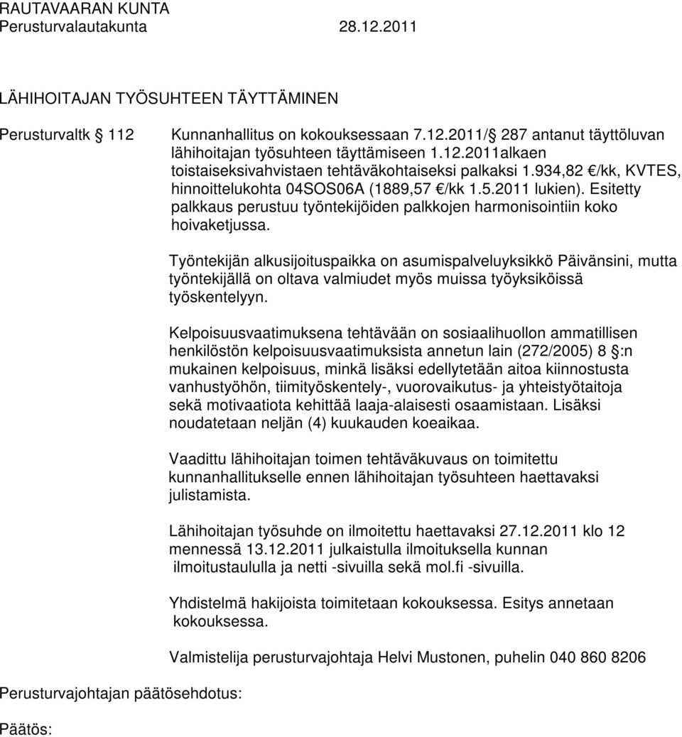 Työntekijän alkusijoituspaikka on asumispalveluyksikkö Päivänsini, mutta työntekijällä on oltava valmiudet myös muissa työyksiköissä työskentelyyn.