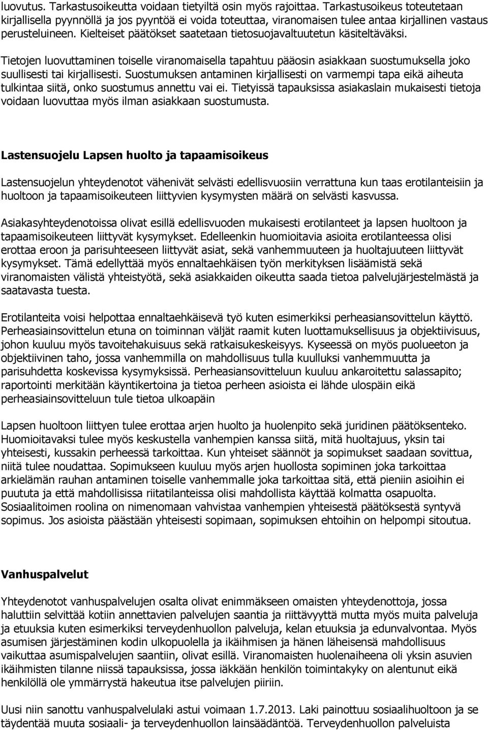 Kielteiset päätökset saatetaan tietosuojavaltuutetun käsiteltäväksi. Tietojen luovuttaminen toiselle viranomaisella tapahtuu pääosin asiakkaan suostumuksella joko suullisesti tai kirjallisesti.