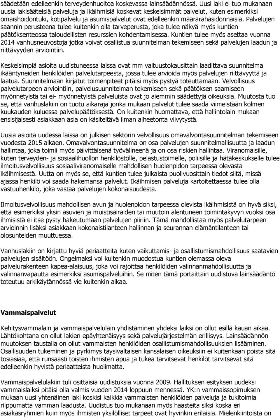 määrärahasidonnaisia. Palvelujen saannin perusteena tulee kuitenkin olla tarveperusta, joka tulee näkyä myös kuntien päätöksenteossa taloudellisten resurssien kohdentamisessa.