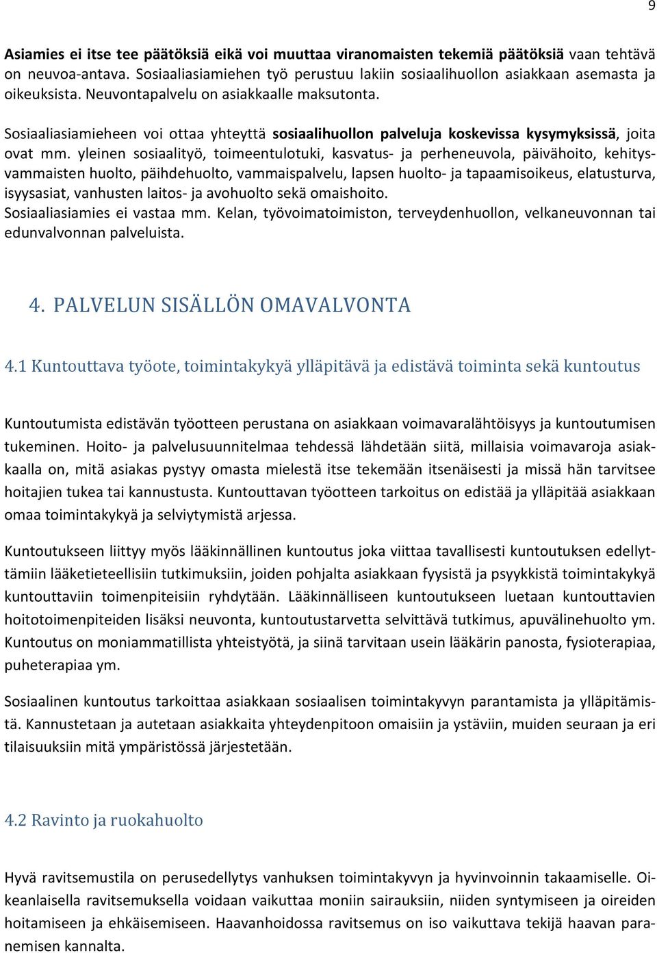 Sosiaaliasiamieheen voi ottaa yhteyttä sosiaalihuollon palveluja koskevissa kysymyksissä, joita ovat mm.