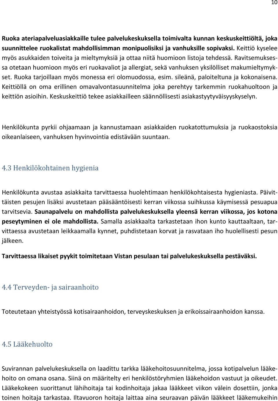 Ravitsemuksessa otetaan huomioon myös eri ruokavaliot ja allergiat, sekä vanhuksen yksilölliset makumieltymykset. Ruoka tarjoillaan myös monessa eri olomuodossa, esim.