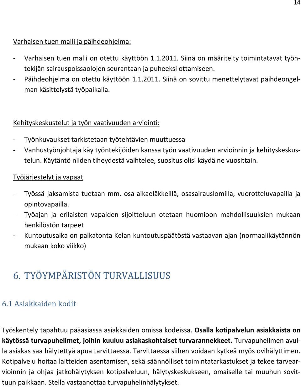 Kehityskeskustelut ja työn vaativuuden arviointi: - Työnkuvaukset tarkistetaan työtehtävien muuttuessa - Vanhustyönjohtaja käy työntekijöiden kanssa työn vaativuuden arvioinnin ja kehityskeskustelun.