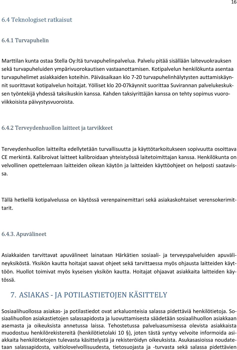 Päiväsaikaan klo 7-20 turvapuhelinhälytysten auttamiskäynnit suorittavat kotipalvelun hoitajat. Yölliset klo 20-07käynnit suorittaa Suvirannan palvelukeskuksen työntekijä yhdessä taksikuskin kanssa.