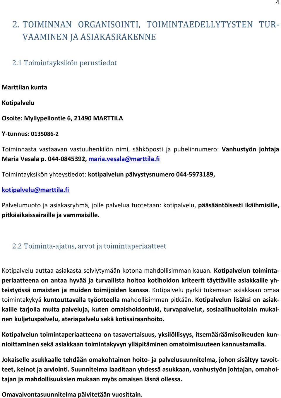 Vanhustyön johtaja Maria Vesala p. 044-0845392, maria.vesala@marttila.fi Toimintayksikön yhteystiedot: kotipalvelun päivystysnumero 044-5973189, kotipalvelu@marttila.