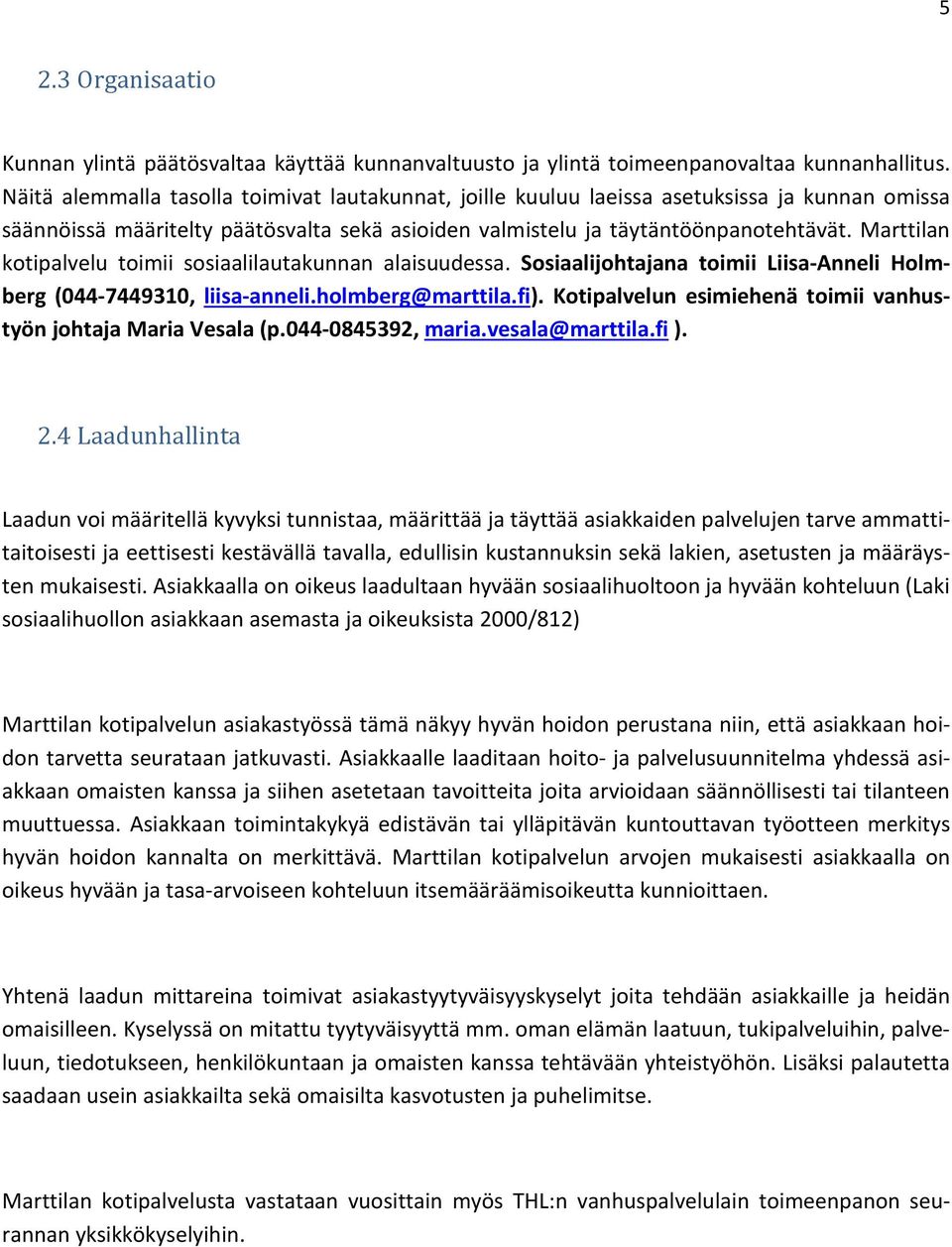 Marttilan kotipalvelu toimii sosiaalilautakunnan alaisuudessa. Sosiaalijohtajana toimii Liisa-Anneli Holmberg (044-7449310, liisa-anneli.holmberg@marttila.fi).