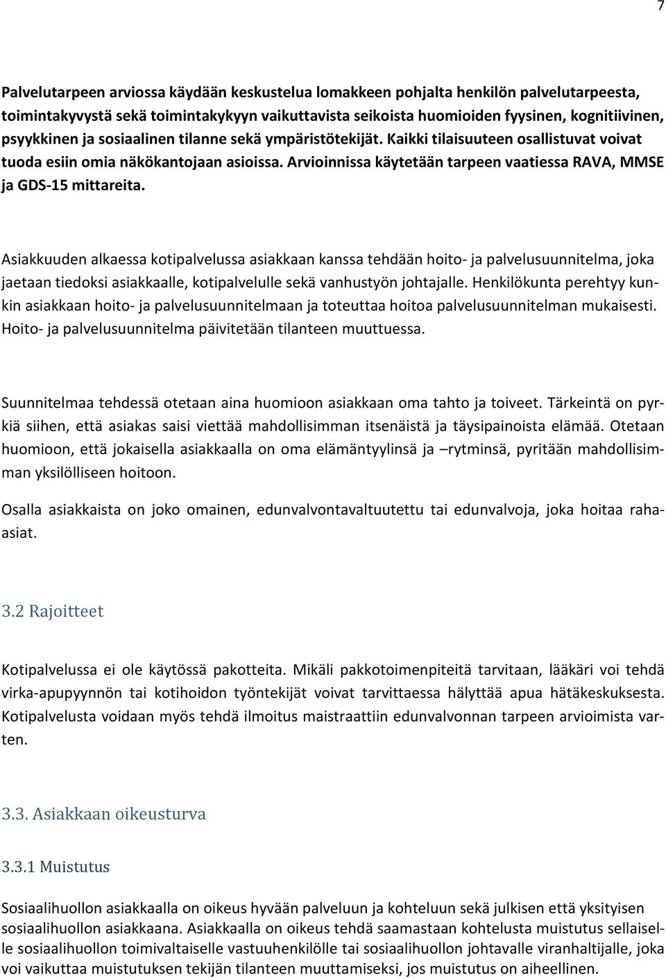 Asiakkuuden alkaessa kotipalvelussa asiakkaan kanssa tehdään hoito- ja palvelusuunnitelma, joka jaetaan tiedoksi asiakkaalle, kotipalvelulle sekä vanhustyön johtajalle.