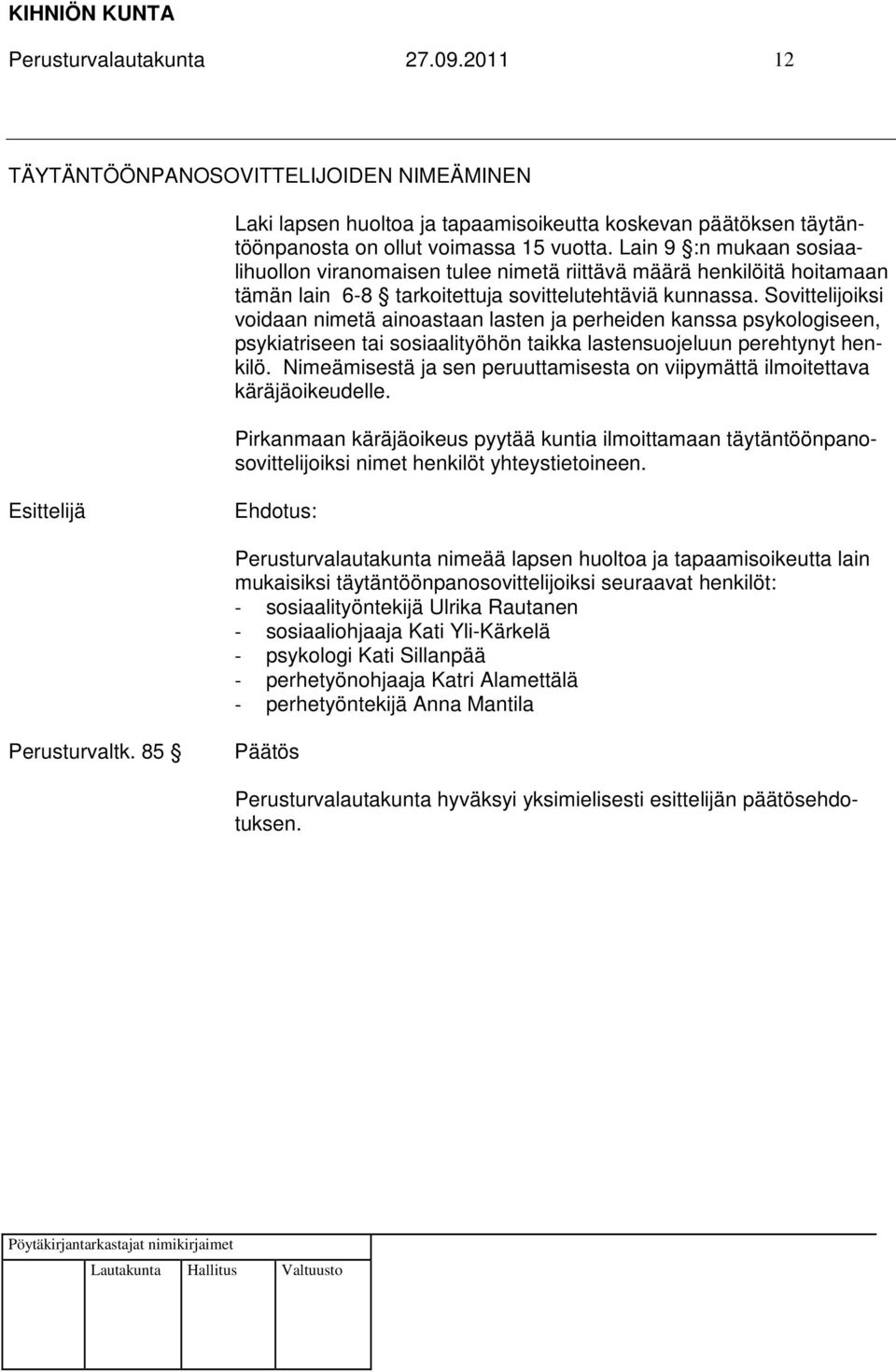 Sovittelijoiksi voidaan nimetä ainoastaan lasten ja perheiden kanssa psykologiseen, psykiatriseen tai sosiaalityöhön taikka lastensuojeluun perehtynyt henkilö.