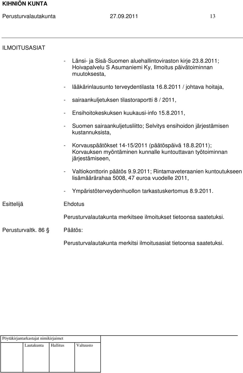 2011 / johtava hoitaja, - sairaankuljetuksen tilastoraportti 8 / 2011, - Ensihoitokeskuksen kuukausi-info 15.8.2011, - Suomen sairaankuljetusliitto; Selvitys ensihoidon järjestämisen kustannuksista, - Korvauspäätökset 14-15/2011 (päätöspäivä 18.