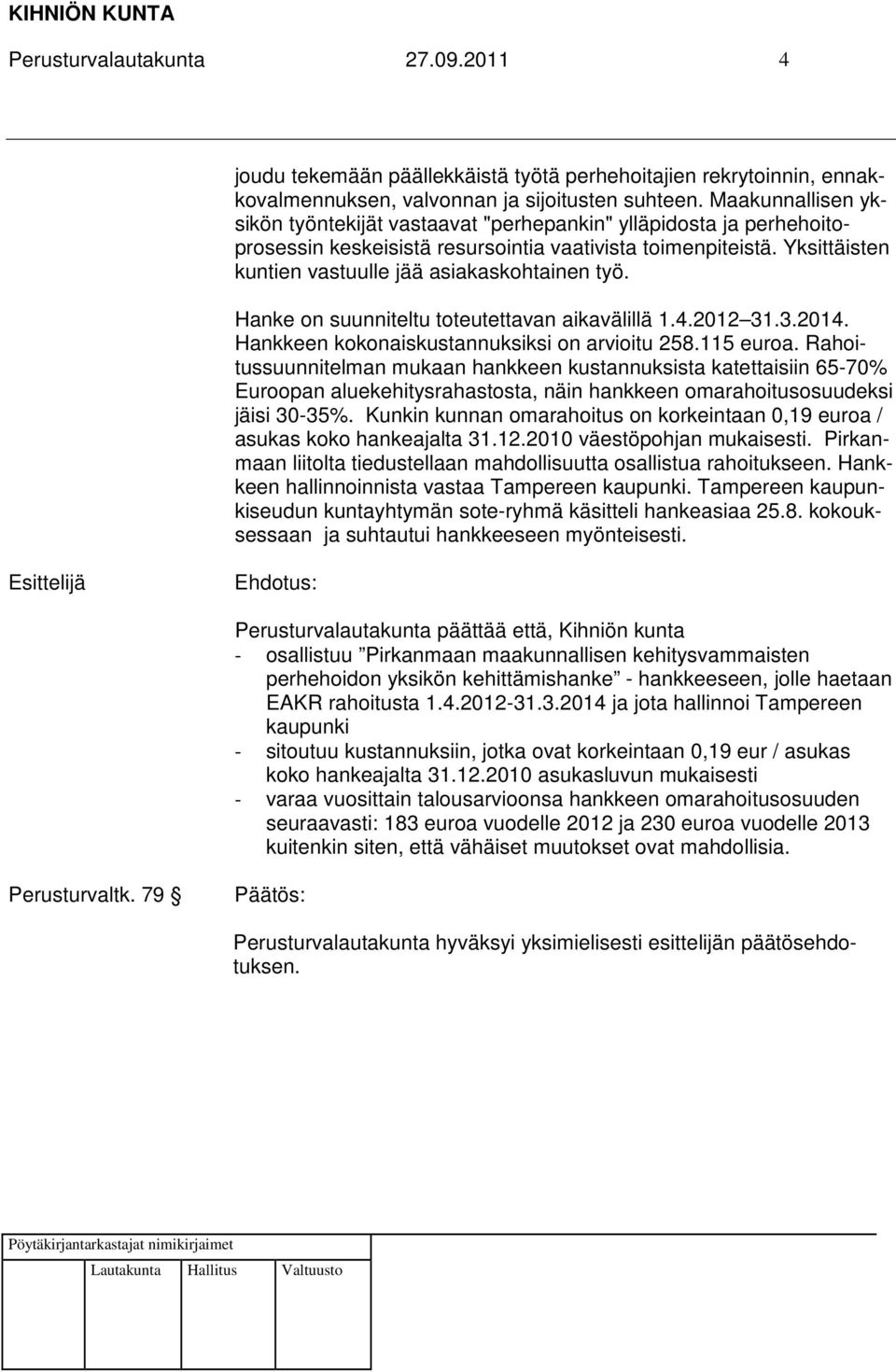 Yksittäisten kuntien vastuulle jää asiakaskohtainen työ. Hanke on suunniteltu toteutettavan aikavälillä 1.4.2012 31.3.2014. Hankkeen kokonaiskustannuksiksi on arvioitu 258.115 euroa.