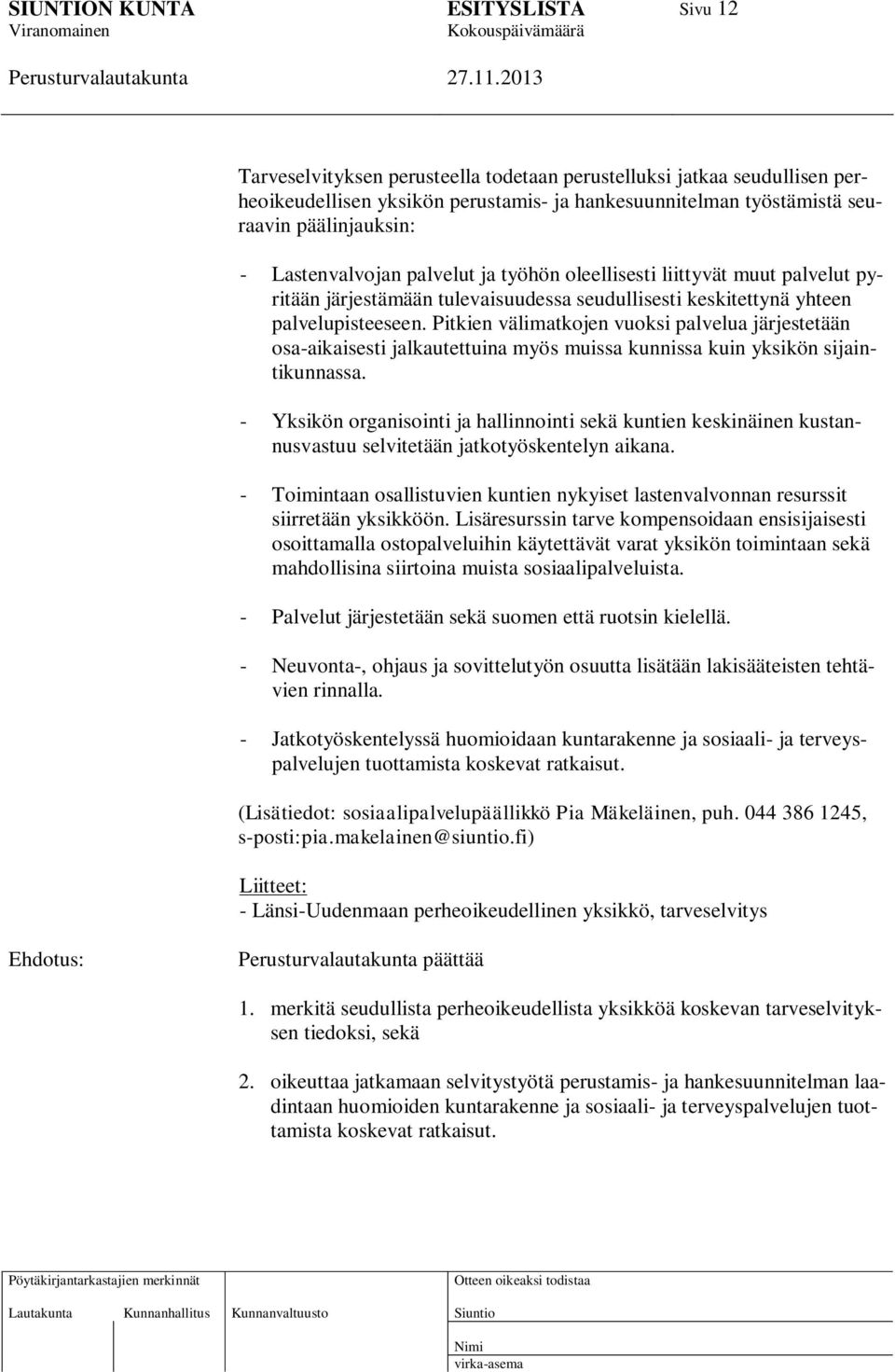 Pitkien välimatkojen vuoksi palvelua järjestetään osa-aikaisesti jalkautettuina myös muissa kunnissa kuin yksikön sijaintikunnassa.