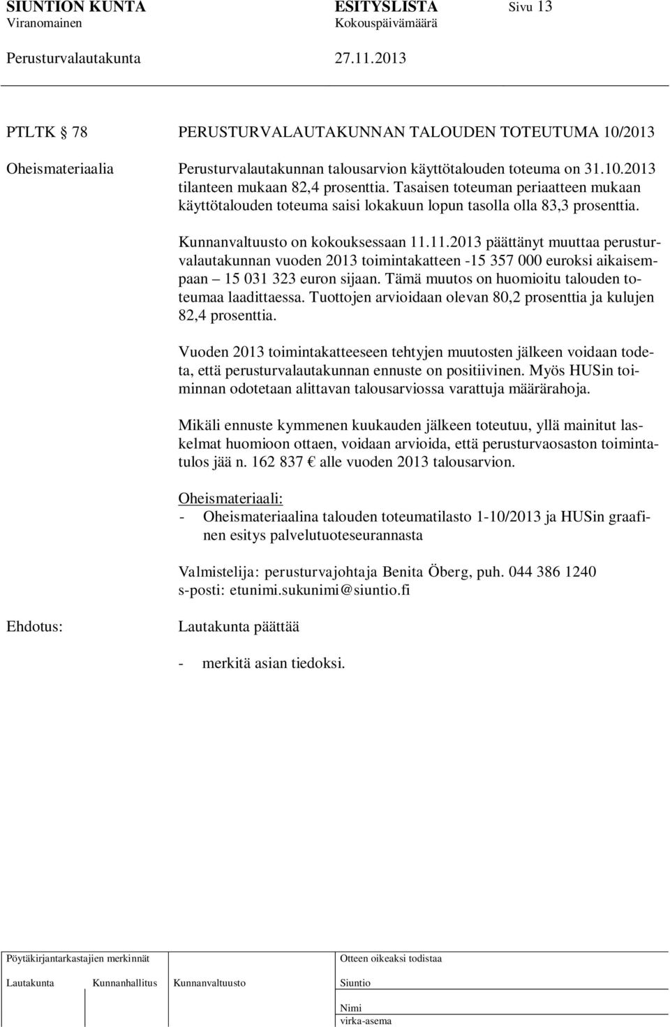 11.2013 päättänyt muuttaa perusturvalautakunnan vuoden 2013 toimintakatteen -15 357 000 euroksi aikaisempaan 15 031 323 euron sijaan. Tämä muutos on huomioitu talouden toteumaa laadittaessa.