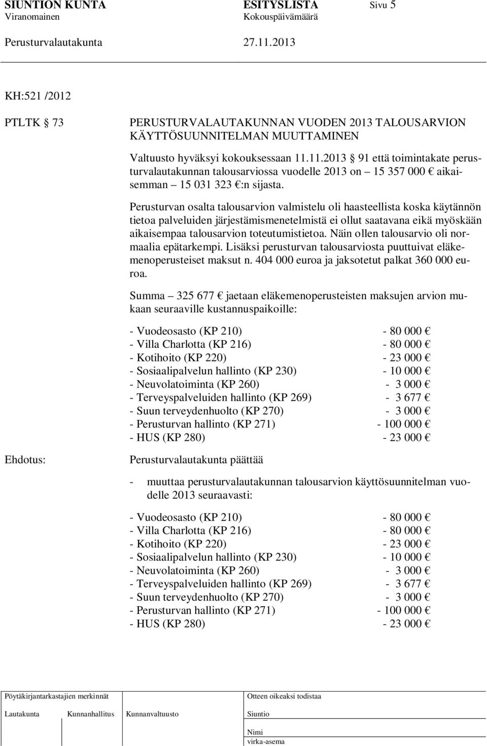 Perusturvan osalta talousarvion valmistelu oli haasteellista koska käytännön tietoa palveluiden järjestämismenetelmistä ei ollut saatavana eikä myöskään aikaisempaa talousarvion toteutumistietoa.