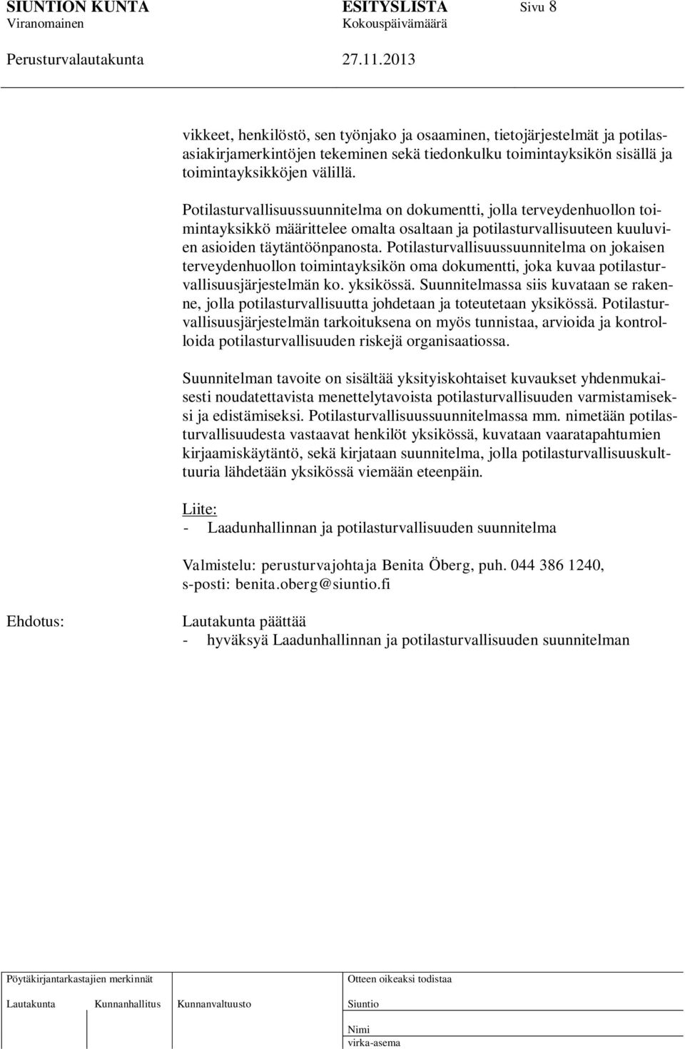 Potilasturvallisuussuunnitelma on jokaisen terveydenhuollon toimintayksikön oma dokumentti, joka kuvaa potilasturvallisuusjärjestelmän ko. yksikössä.