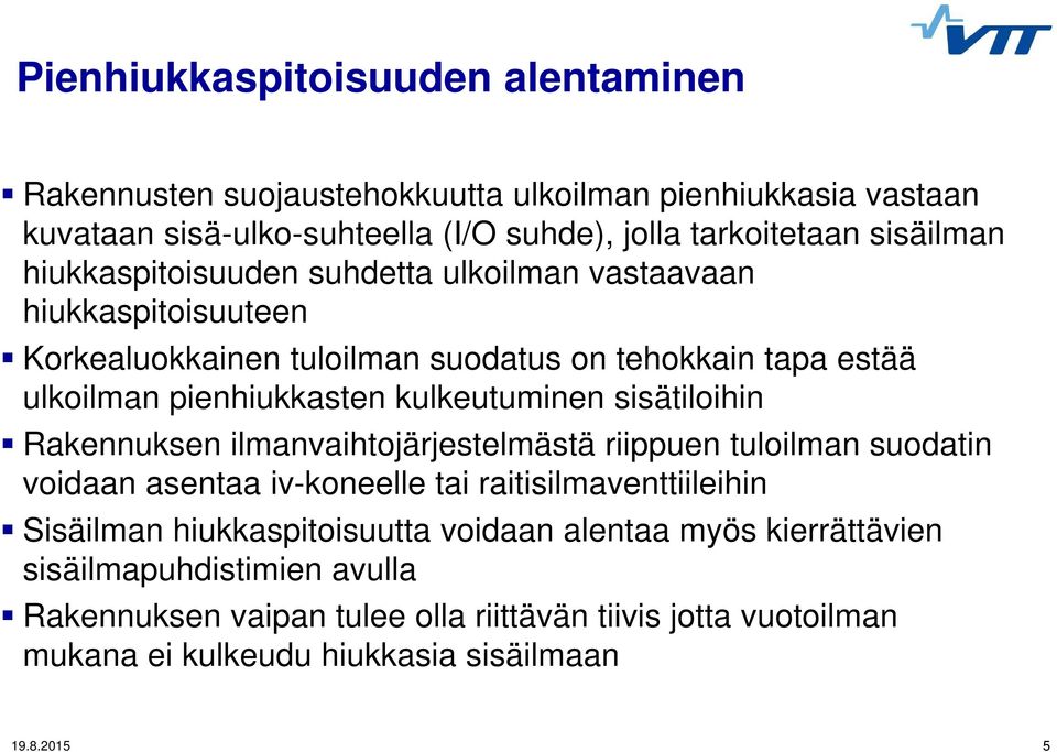 sisätiloihin Rakennuksen ilmanvaihtojärjestelmästä riippuen tuloilman suodatin voidaan asentaa iv-koneelle tai raitisilmaventtiileihin Sisäilman hiukkaspitoisuutta