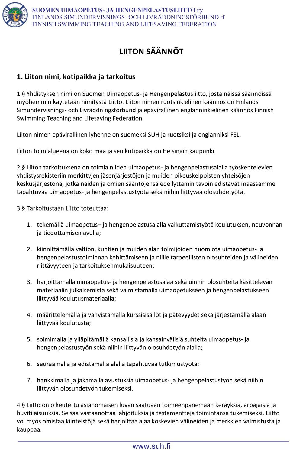 Liiton nimen epävirallinen lyhenne on suomeksi SUH ja ruotsiksi ja englanniksi FSL. Liiton toimialueena on koko maa ja sen kotipaikka on Helsingin kaupunki.