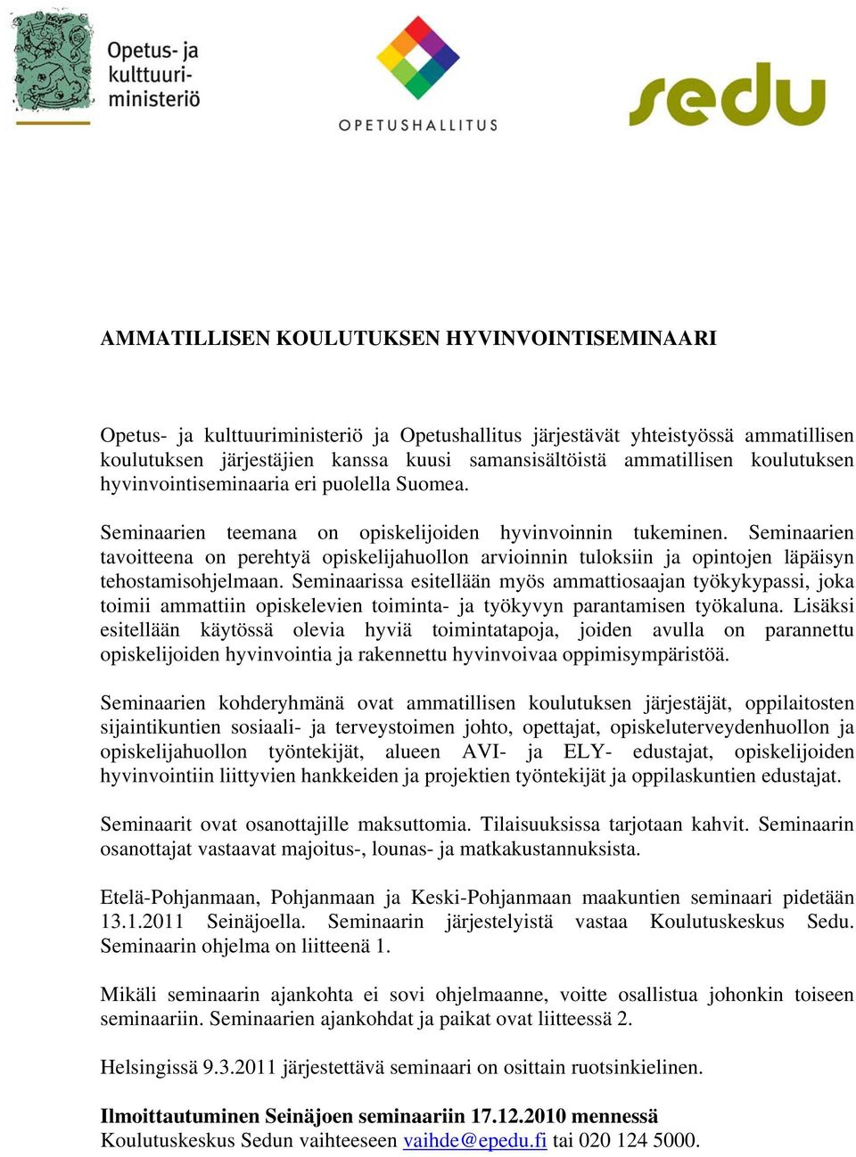 Seminaarien tavoitteena on perehtyä opiskelijahuollon arvioinnin tuloksiin ja opintojen läpäisyn tehostamisohjelmaan.