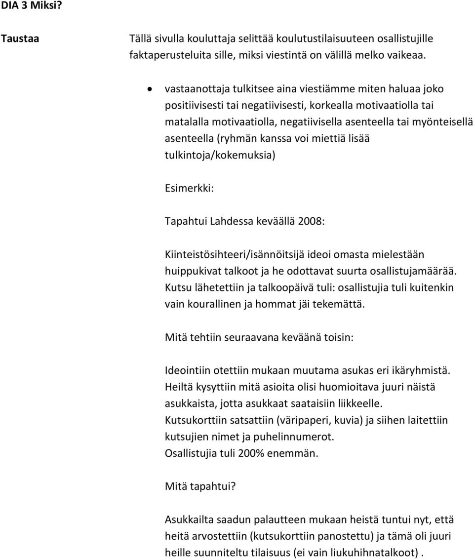 (ryhmän kanssa voi miettiä lisää tulkintoja/kokemuksia) Esimerkki: Tapahtui Lahdessa keväällä 2008: Kiinteistösihteeri/isännöitsijä ideoi omasta mielestään huippukivat talkoot ja he odottavat suurta