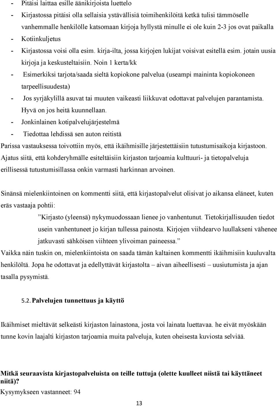 Noin 1 kerta/kk - Esimerkiksi tarjota/saada sieltä kopiokone palvelua (useampi maininta kopiokoneen tarpeellisuudesta) - Jos syrjäkylillä asuvat tai muuten vaikeasti liikkuvat odottavat palvelujen