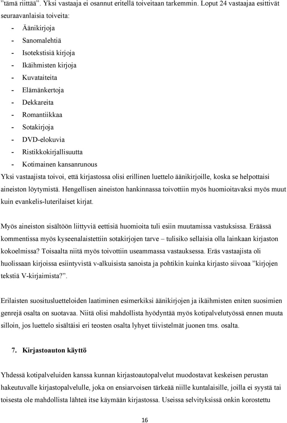 Sotakirjoja - DVD-elokuvia - Ristikkokirjallisuutta - Kotimainen kansanrunous Yksi vastaajista toivoi, että kirjastossa olisi erillinen luettelo äänikirjoille, koska se helpottaisi aineiston